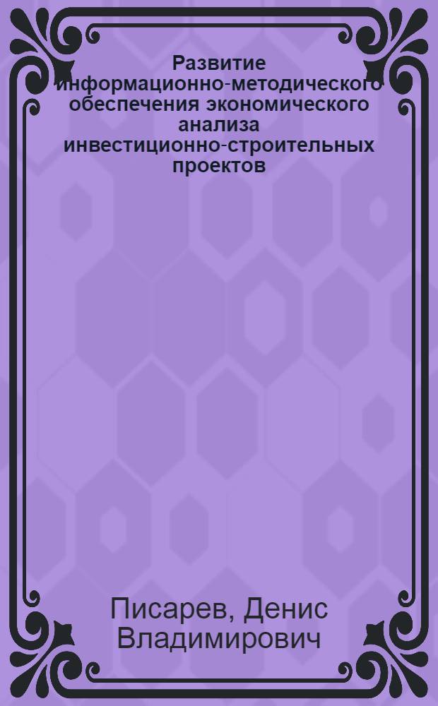 Развитие информационно-методического обеспечения экономического анализа инвестиционно-строительных проектов : автореф. дис. на соиск. учен. степ. к. э. н. : специальность 08.00.12 <Бухгалтерский учет, статистика>