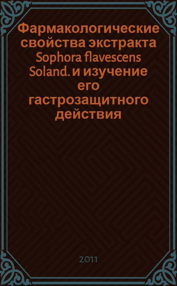 Фармакологические свойства экстракта Sophora flavescens Soland. и изучение его гастрозащитного действия : автореф. дис. на соиск. учен. степ. к. м. н. : специальность 14.03.06 <Фармакология, клиническая фармакология>