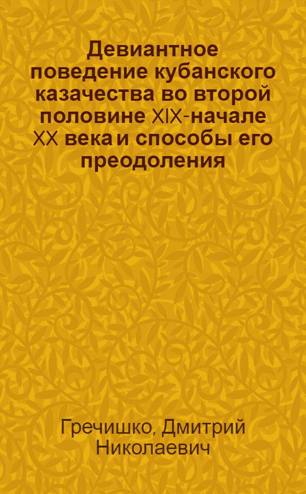 Девиантное поведение кубанского казачества во второй половине XIX-начале XX века и способы его преодоления : автореф. дис. на соиск. учен. степ. к. ист. н. : специальность 07.00.02 <Отечественная история>
