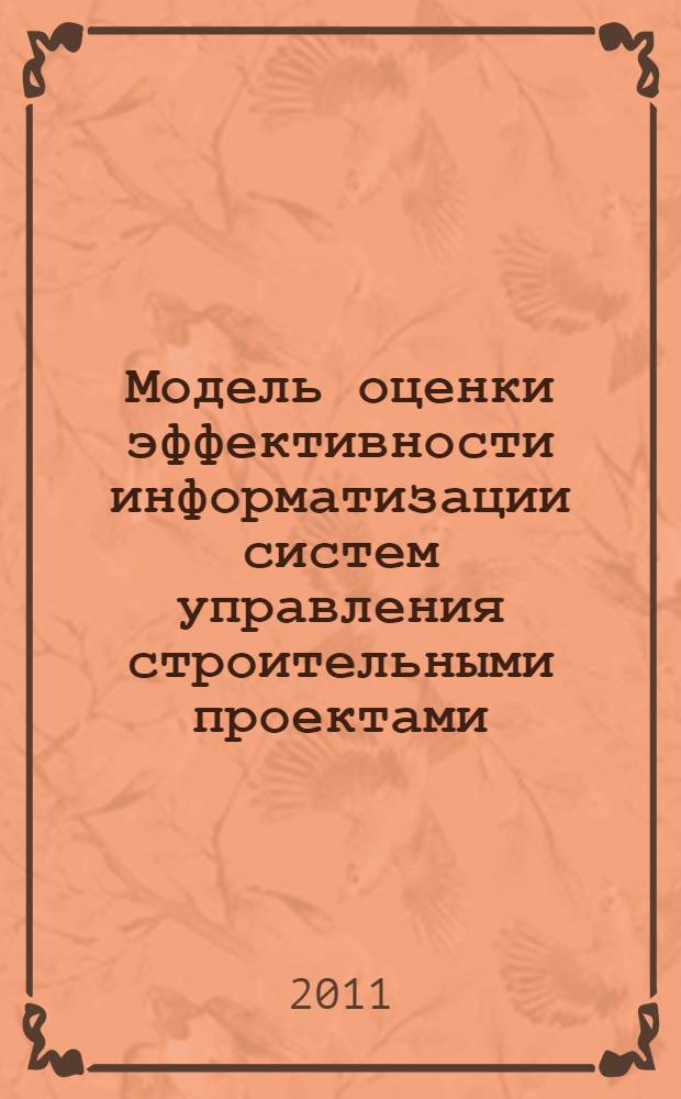 Модель оценки эффективности информатизации систем управления строительными проектами : автореф. дис. на соиск. учен. степ. к. т. н. : специальность 05.02.22 <Организация производства по отраслям>