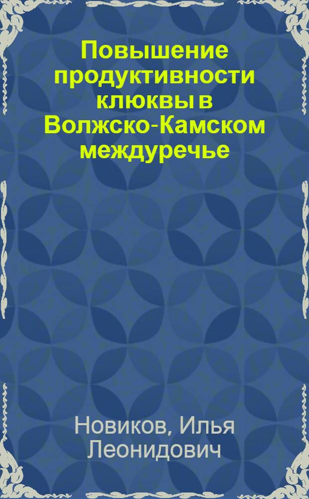 Повышение продуктивности клюквы в Волжско-Камском междуречье : автореф. дис. на соиск. учен. степ. к. с.-х. н. : специальность 06.03.02 <Лесоведение и лесоводство, лесоустройство и лесная таксация>