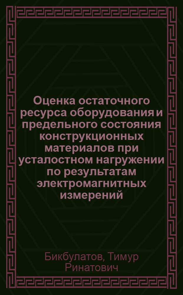 Оценка остаточного ресурса оборудования и предельного состояния конструкционных материалов при усталостном нагружении по результатам электромагнитных измерений : автореф. дис. на соиск. учен. степ. к. т. н. : специальность 05.26.03 <Пожарная и промышленная безопасность по отраслям>