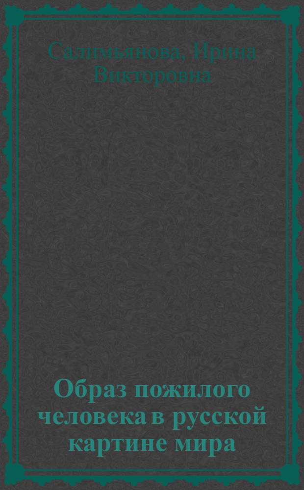 Образ пожилого человека в русской картине мира : автореф. дис. на соиск. учен. степ. к. филол. н. : специальность 10.02.01 <Русский язык>