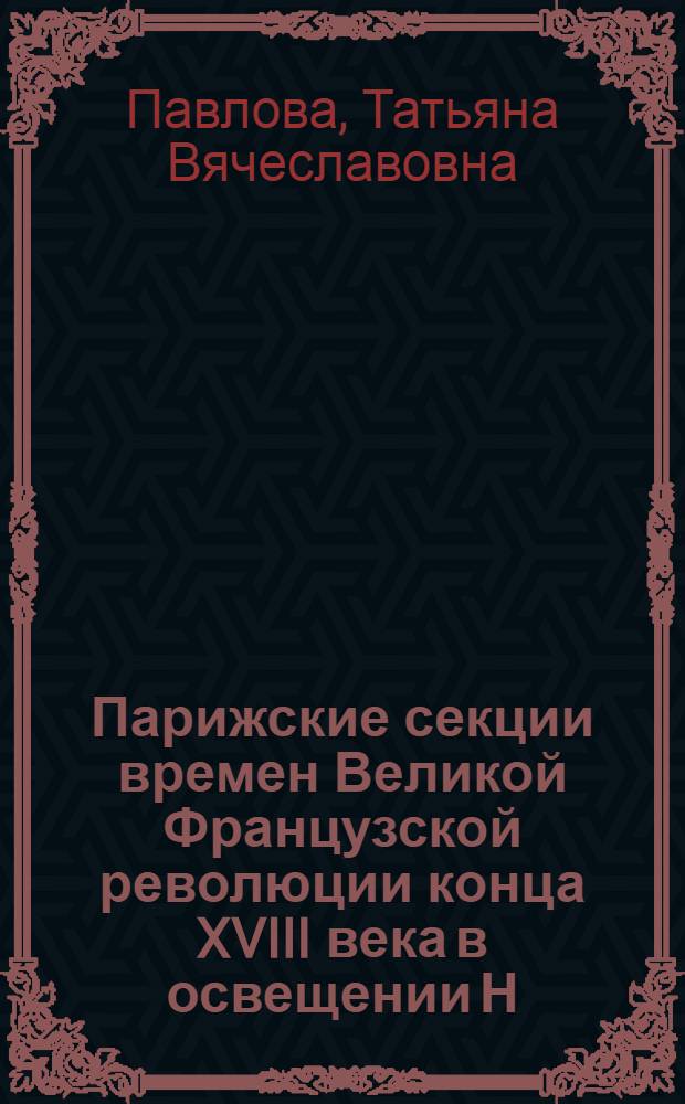 Парижские секции времен Великой Французской революции конца XVIII века в освещении Н. И. Кареева : автореф. дис. на соиск. учен. степ. к. ист. н. : специальность 07.00.09 <Историография, источниковедение и методы исторического исследования>