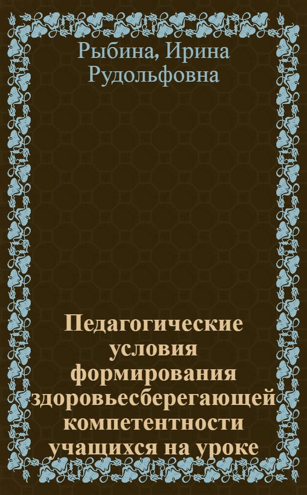 Педагогические условия формирования здоровьесберегающей компетентности учащихся на уроке : автореф. дис. на соиск. учен. степ. к. п. н. : специальность 13.00.01 <Общая педагогика, история педагогики и образования>