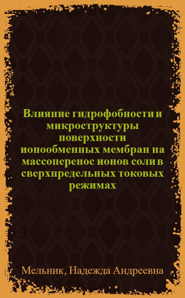 Влияние гидрофобности и микроструктуры поверхности ионообменных мембран на массоперенос ионов соли в сверхпредельных токовых режимах : автореф. дис. на соиск. учен. степ. к. х. н. : специальность 02.00.05 <Электрохимия>