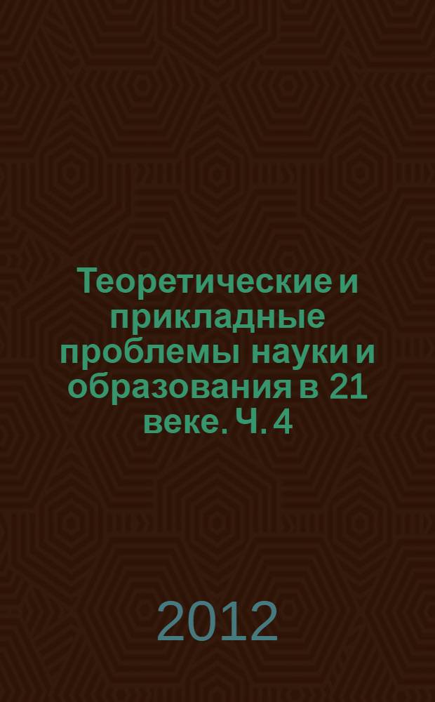 Теоретические и прикладные проблемы науки и образования в 21 веке. Ч. 4