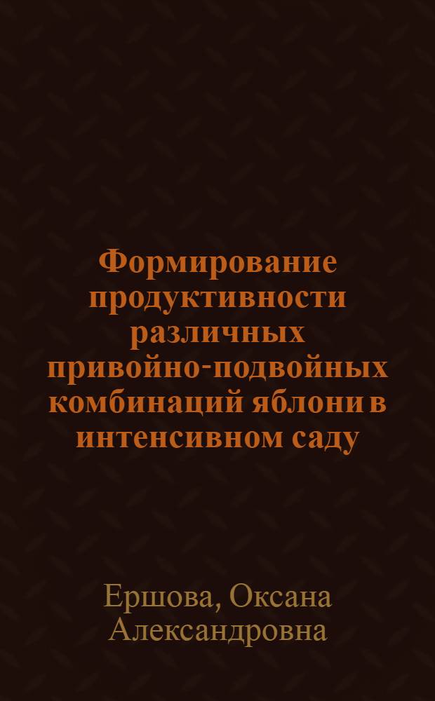 Формирование продуктивности различных привойно-подвойных комбинаций яблони в интенсивном саду : автореф. дис. на соиск. учен. степ. к. с.-х. н. : специальность 06.01.01 <Общее земледелие>