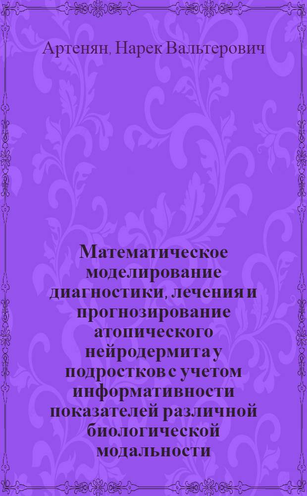 Математическое моделирование диагностики, лечения и прогнозирование атопического нейродермита у подростков с учетом информативности показателей различной биологической модальности : автореф. дис. на соиск. учен. степ. к. м. н. : специальность 03.01.09 <Математическая биология, биоинформатика>