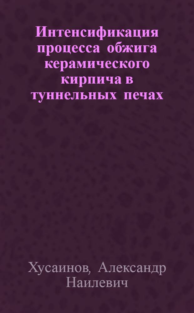 Интенсификация процесса обжига керамического кирпича в туннельных печах : автореф. дис. на соиск. учен. степ. к. т. н. : специальность 05.02.13 <Машины, агрегаты и процессы по отраслям>