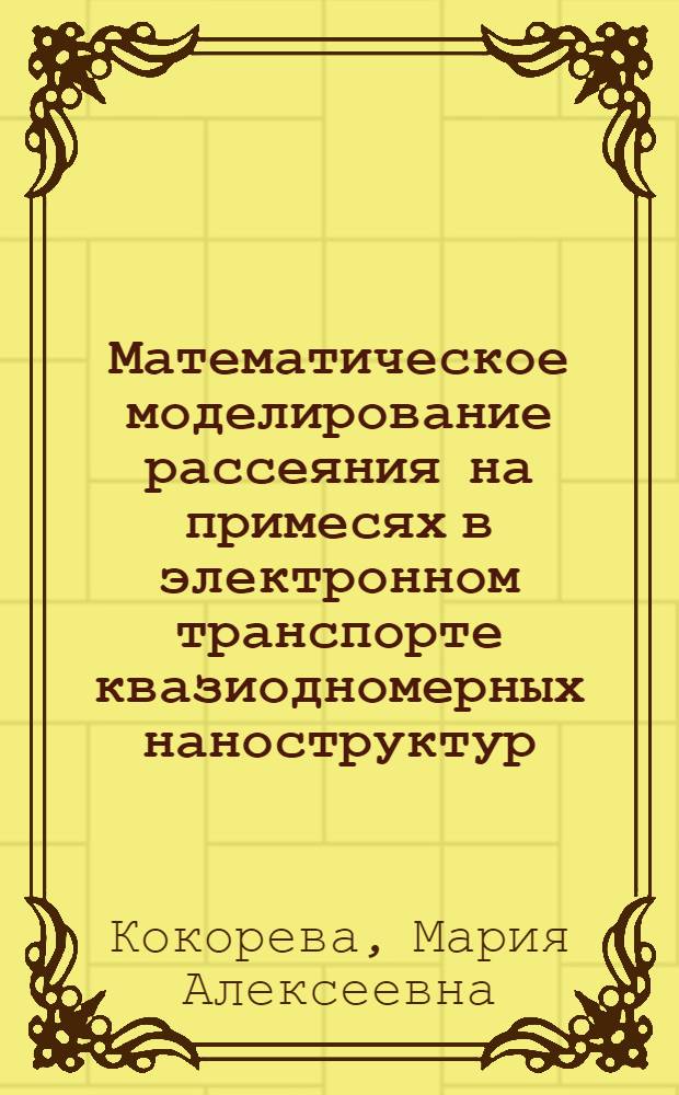 Математическое моделирование рассеяния на примесях в электронном транспорте квазиодномерных наноструктур : автореф. дис. на соиск. учен. степ. к. ф.-м. н. : специальность 05.13.18 <Математическое моделирование, численные методы и комплексы программ>
