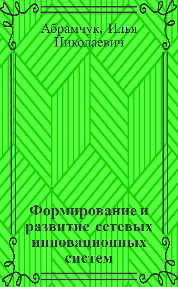 Формирование и развитие сетевых инновационных систем : автореф. дис. на соиск. учен. степ. к. э. н. : специальность 08.00.05 <Экономика и управление народным хозяйством по отраслям и сферам деятельности>