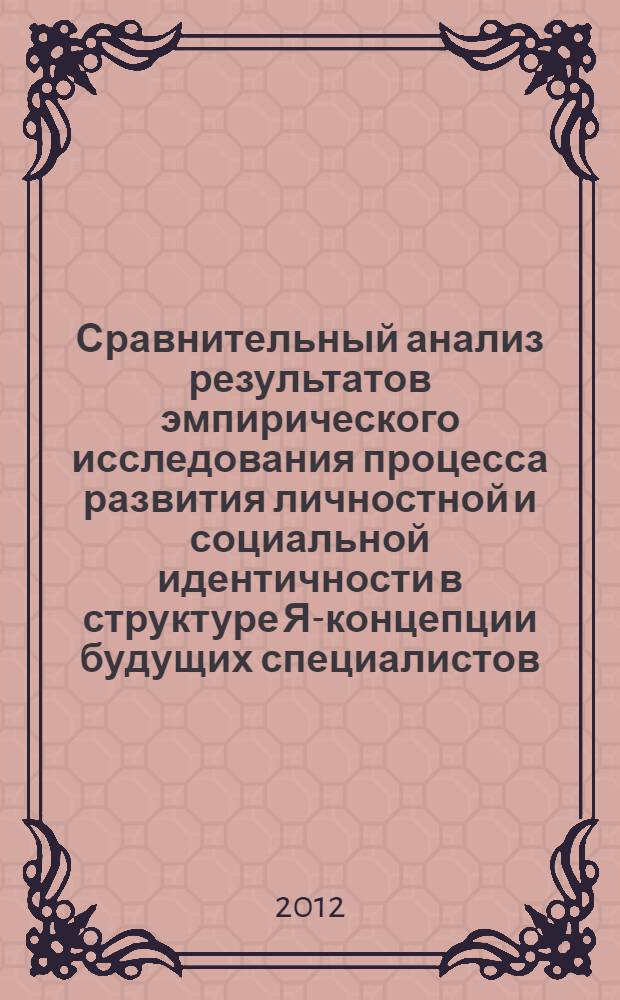 Сравнительный анализ результатов эмпирического исследования процесса развития личностной и социальной идентичности в структуре Я-концепции будущих специалистов : учебное пособие