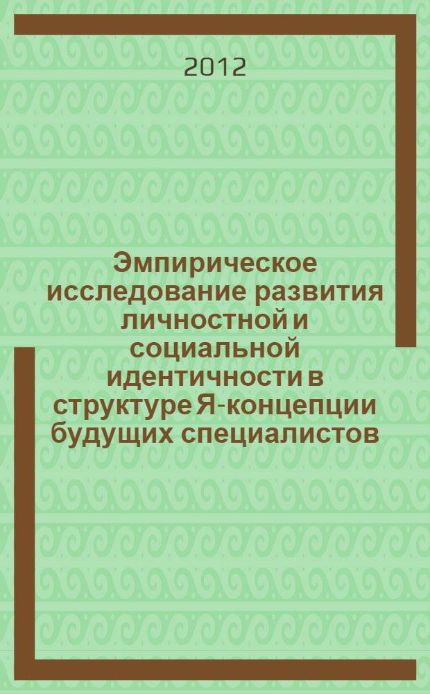 Эмпирическое исследование развития личностной и социальной идентичности в структуре Я-концепции будущих специалистов : монография