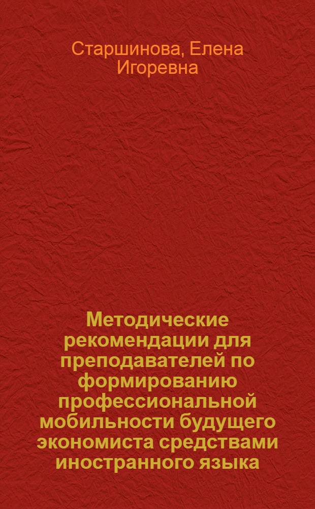 Методические рекомендации для преподавателей по формированию профессиональной мобильности будущего экономиста средствами иностранного языка