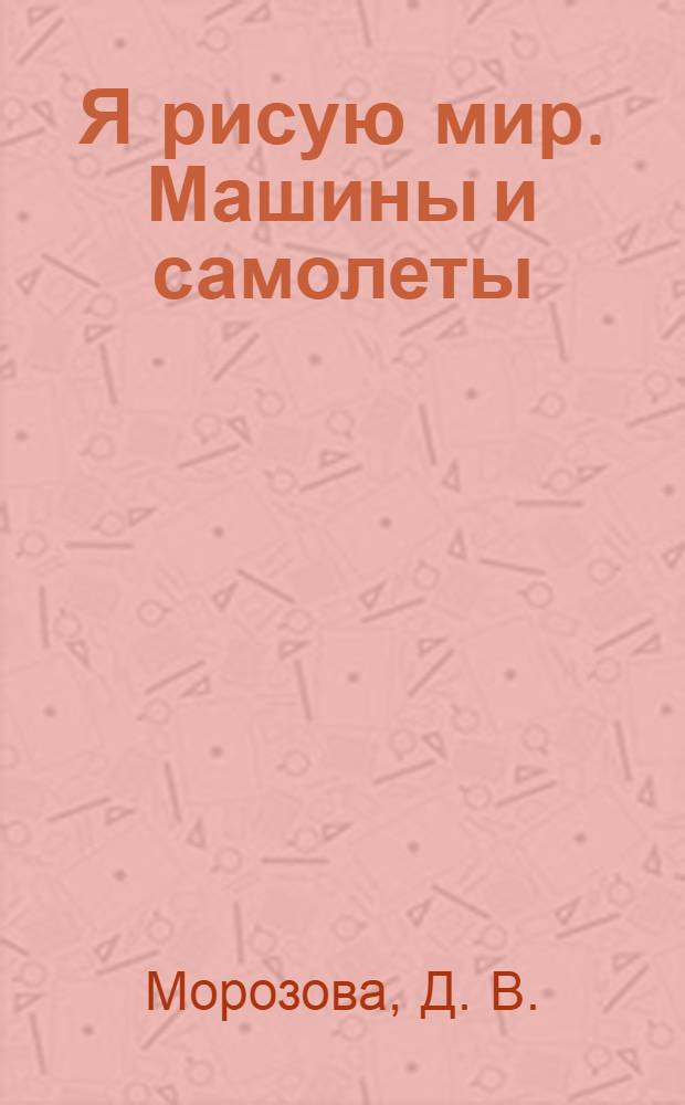 Я рисую мир. Машины и самолеты