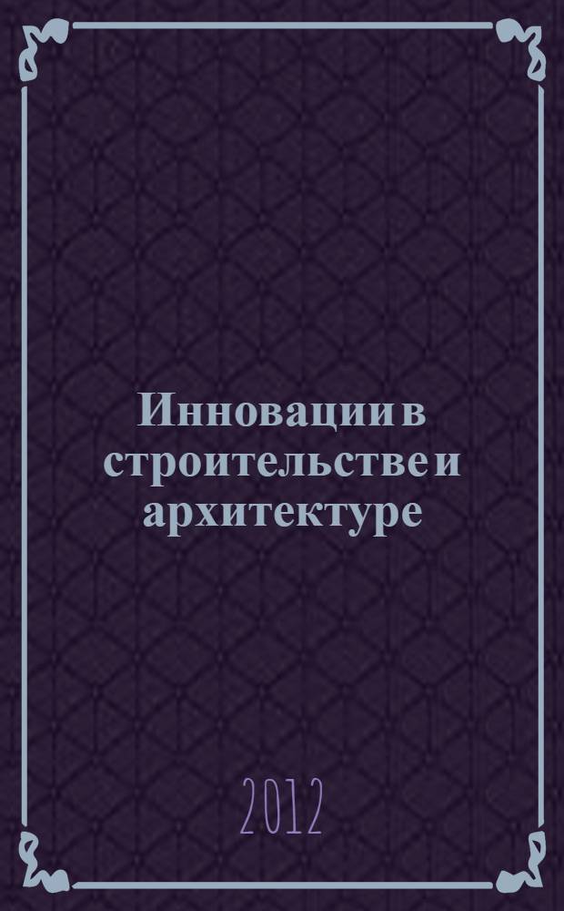 Инновации в строительстве и архитектуре : монография : сборник статей