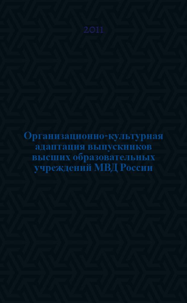 Организационно-культурная адаптация выпускников высших образовательных учреждений МВД России : монография