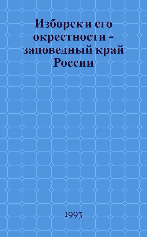 Изборск и его окрестности - заповедный край России : сборник статей