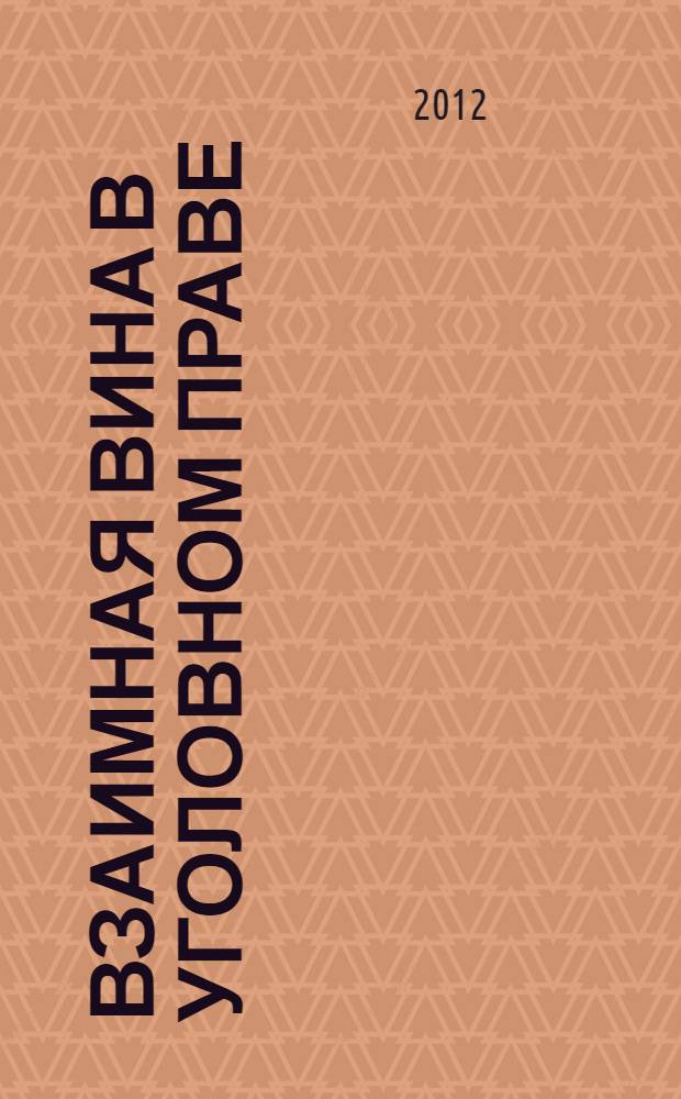Взаимная вина в уголовном праве: необходимость установления : монография