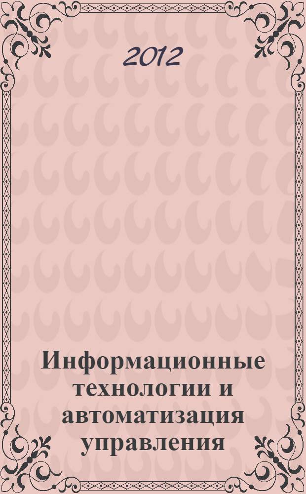 Информационные технологии и автоматизация управления : материалы IV региональной научно-практической конференции, 24-27 апреля 2012 г