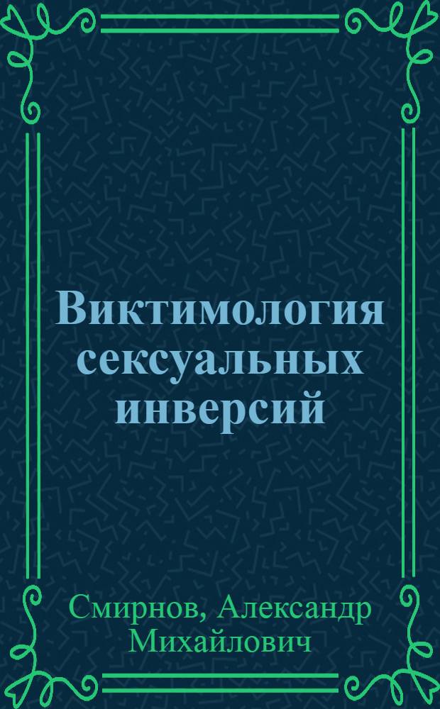 Виктимология сексуальных инверсий : монография