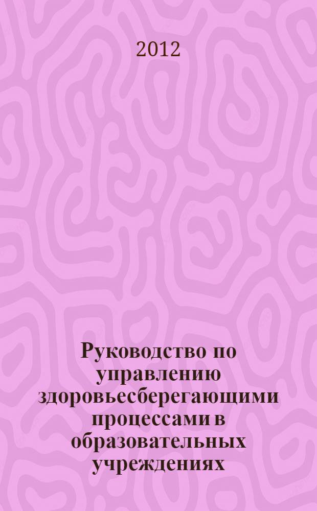 Руководство по управлению здоровьесберегающими процессами в образовательных учреждениях. Вып. 1-5