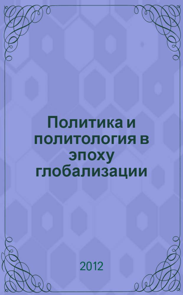 Политика и политология в эпоху глобализации : сборник статей студентов, аспирантов и молодых ученых-политологов