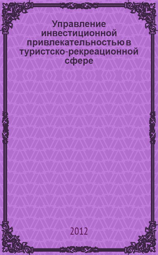 Управление инвестиционной привлекательностью в туристско-рекреационной сфере : монография