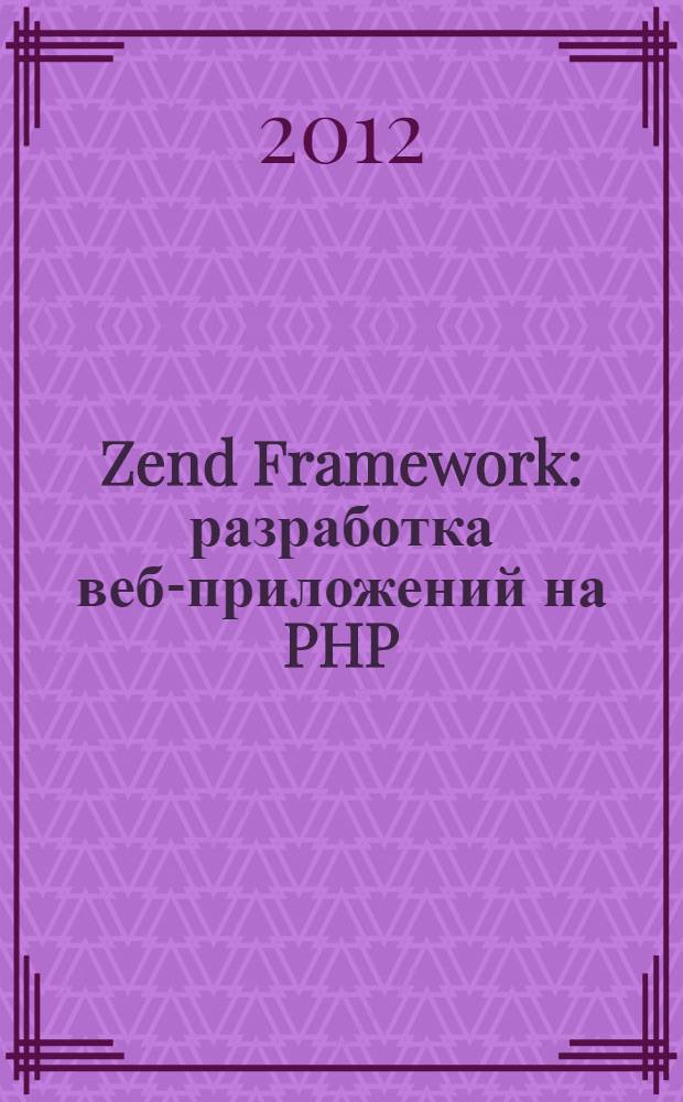 Zend Framework : разработка веб-приложений на PHP
