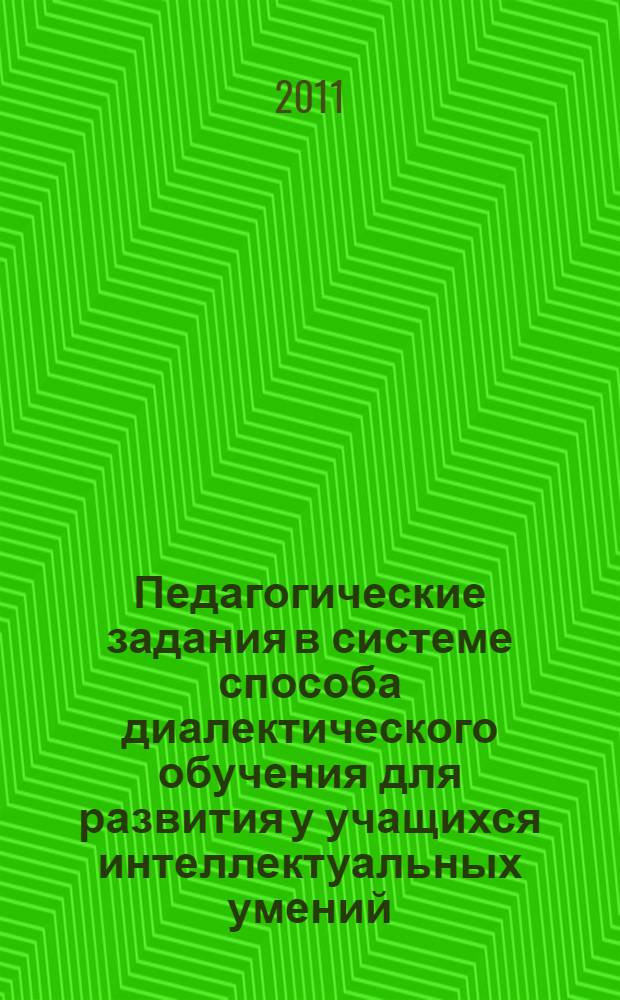 Педагогические задания в системе способа диалектического обучения для развития у учащихся интеллектуальных умений. Математика : учебно-методическое пособие