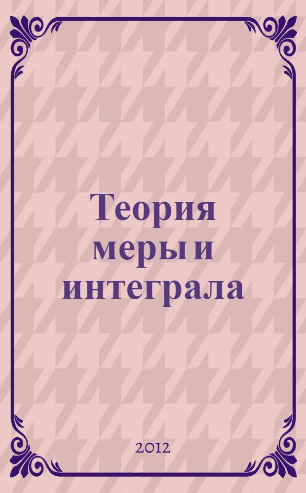 Теория меры и интеграла : учебное пособие для студентов математических специальностей высших учебных заведений