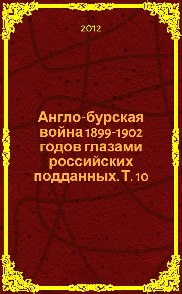 Англо-бурская война 1899-1902 годов глазами российских подданных. Т. 10