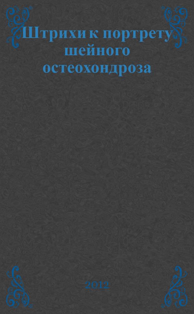 Штрихи к портрету шейного остеохондроза : (в аспекте интегративной медицины: древней и современной - западной, восточной, народной)