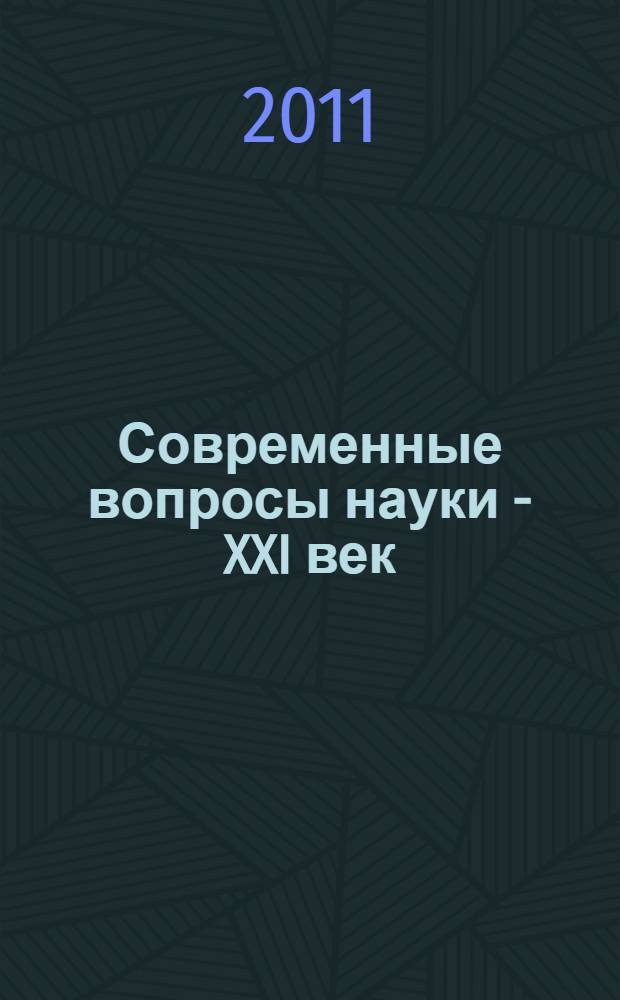 Современные вопросы науки - XXI век : сборник научных трудов по материалам Международной научно-практической конференции, 27 июня 2011 г. : в 2 ч.