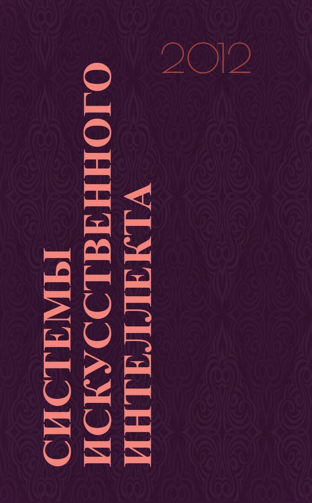 Системы искусственного интеллекта: модели и технологии, основанные на знаниях : учебник для студентов высших учебных заведений, обучающихся по направлениям 23100, 230200, 23400, специальностям "Информатика и вычислительная техника", "Информационные системы и технологии" и другим смежным специальностям