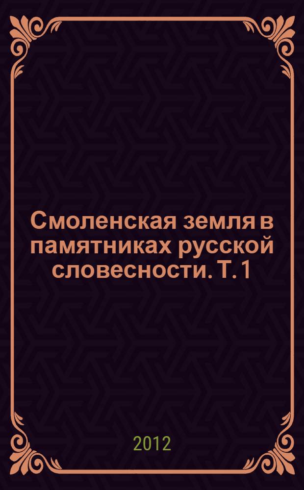 Смоленская земля в памятниках русской словесности. Т. 1 : Смоленщина от Бориса и Глеба.
