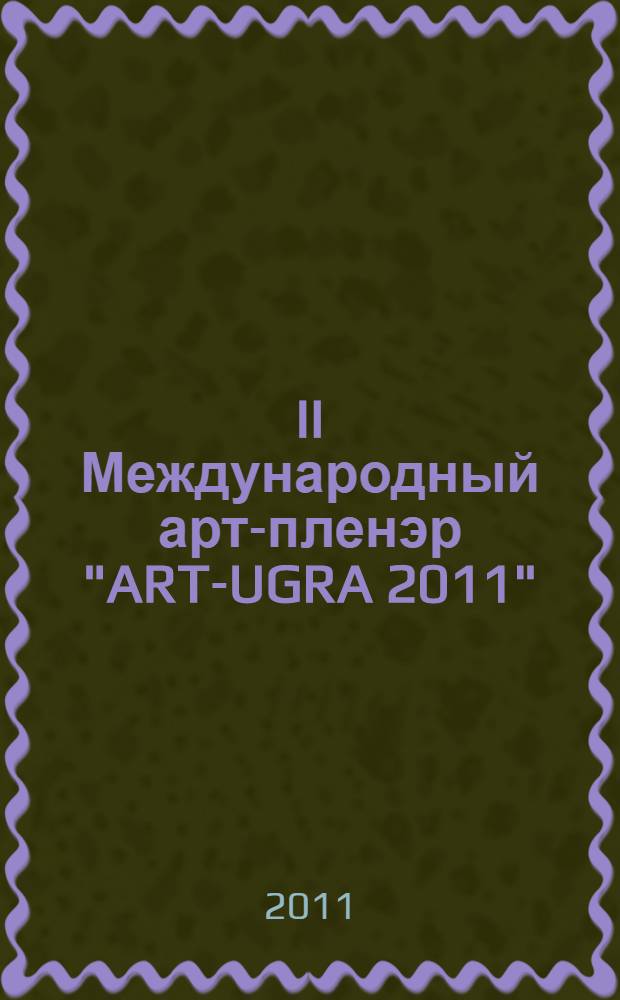 II Международный арт-пленэр "ART-UGRA 2011" : каталог