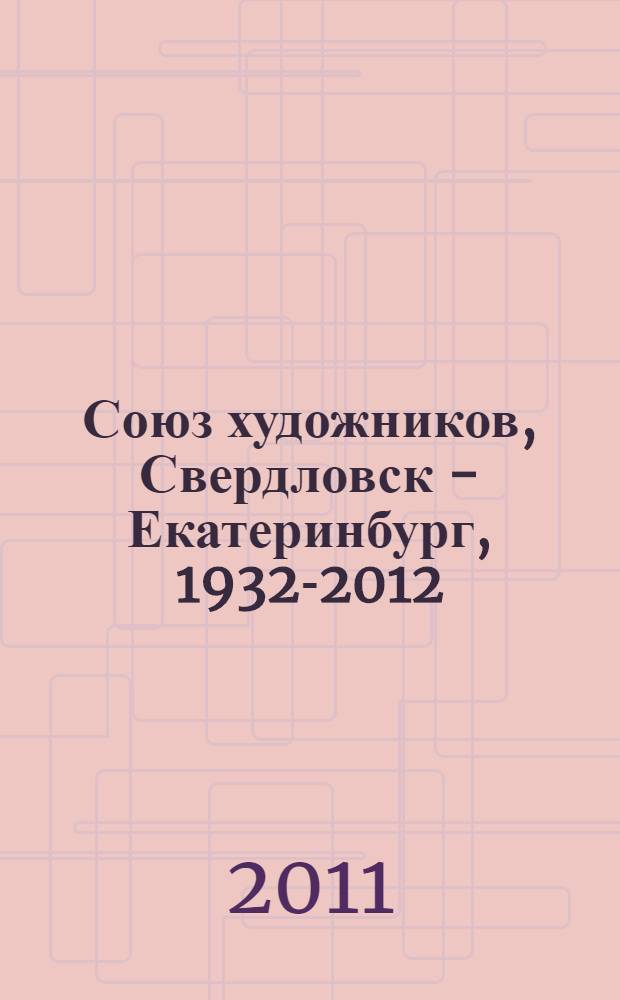 Союз художников, Свердловск - Екатеринбург, 1932-2012 : альбом