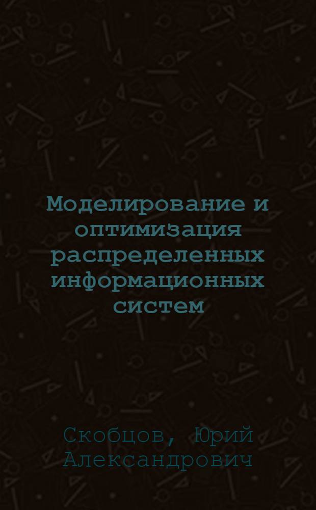 Моделирование и оптимизация распределенных информационных систем