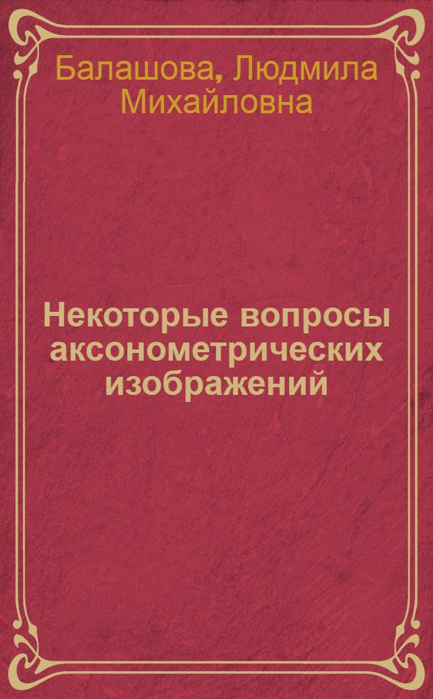 Некоторые вопросы аксонометрических изображений : учебно-методическое пособие