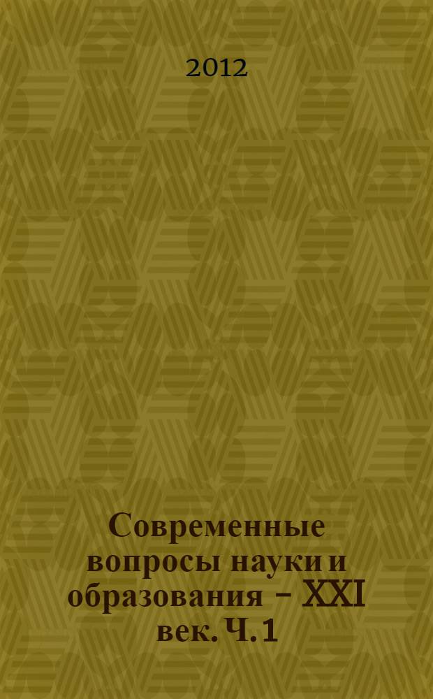 Современные вопросы науки и образования - XXI век. Ч. 1