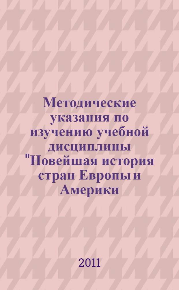 Методические указания по изучению учебной дисциплины "Новейшая история стран Европы и Америки (1945-2000-е гг.): учебно-методические рекомендации