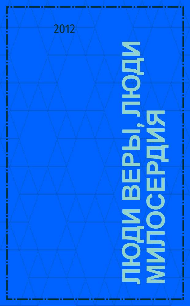 Люди веры, люди милосердия : сборник жизнеописаний людей их разных христианских традиций