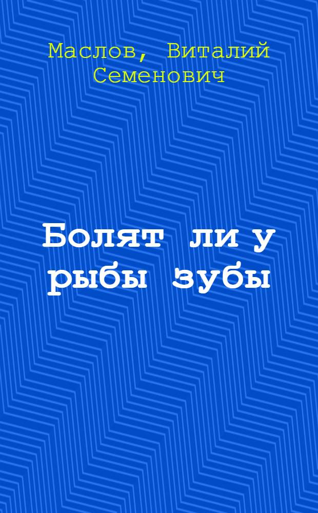 Болят ли у рыбы зубы : рассказы : для чтения взрослыми детям