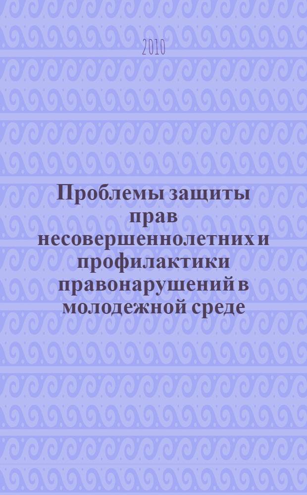 Проблемы защиты прав несовершеннолетних и профилактики правонарушений в молодежной среде. Ч. 1
