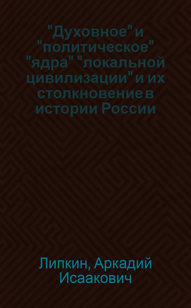 "Духовное" и "политическое" "ядра" "локальной цивилизации" и их столкновение в истории России