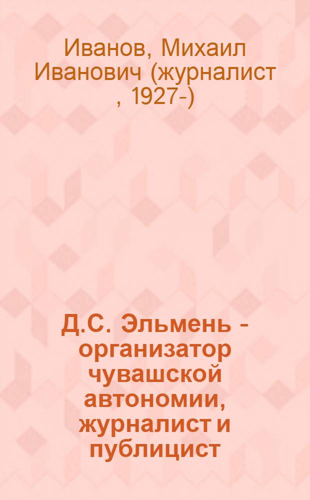 Д.С. Эльмень - организатор чувашской автономии, журналист и публицист