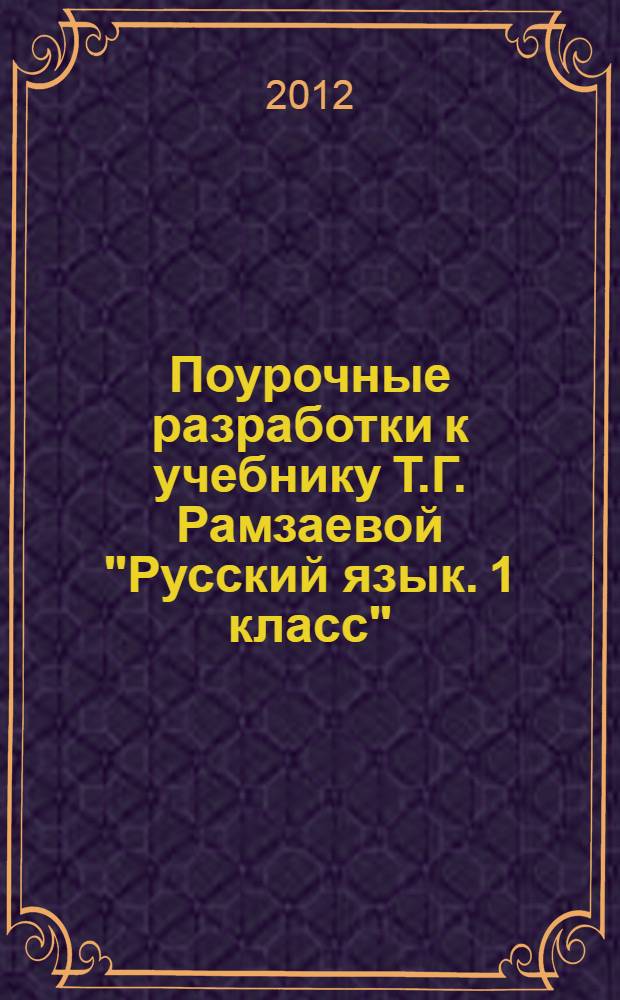 Поурочные разработки к учебнику Т.Г. Рамзаевой "Русский язык. 1 класс" : методическое пособие