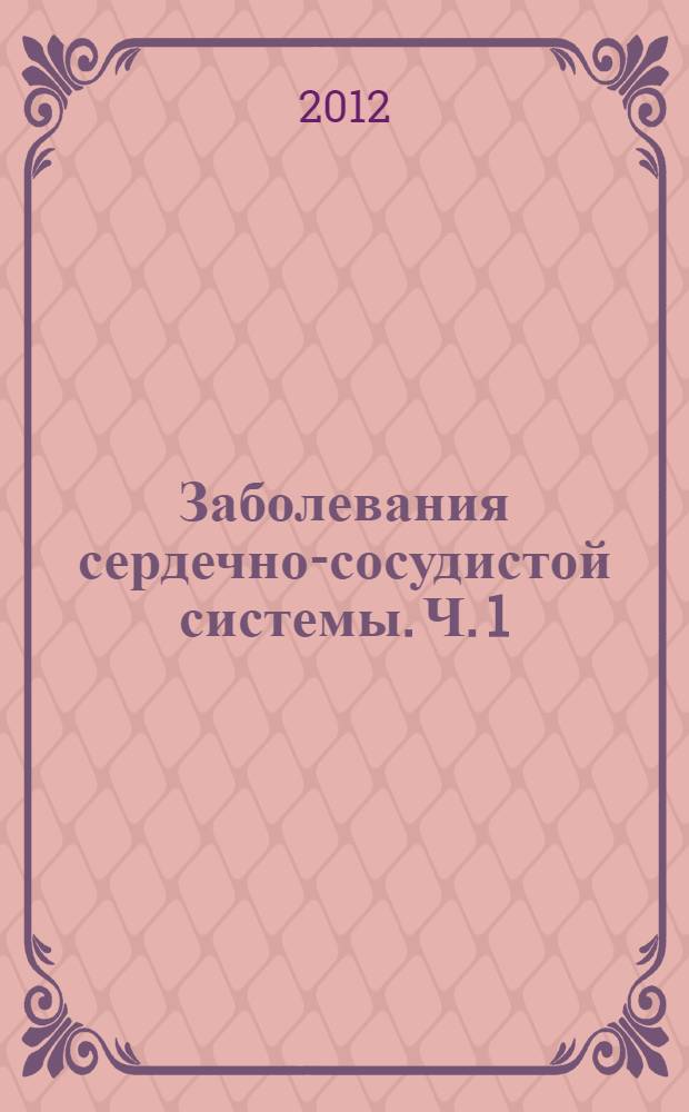 Заболевания сердечно-сосудистой системы. Ч. 1 : Подготовка к клинической практике